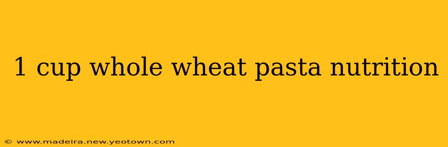 1 cup whole wheat pasta nutrition