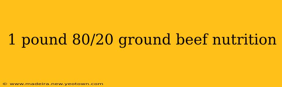 1 pound 80/20 ground beef nutrition