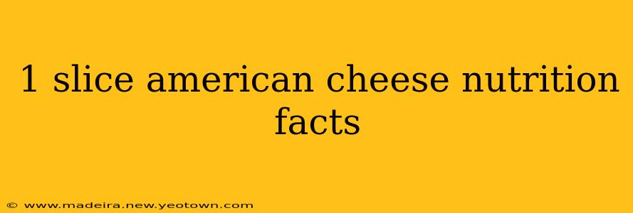 1 slice american cheese nutrition facts