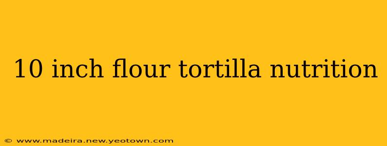 10 inch flour tortilla nutrition