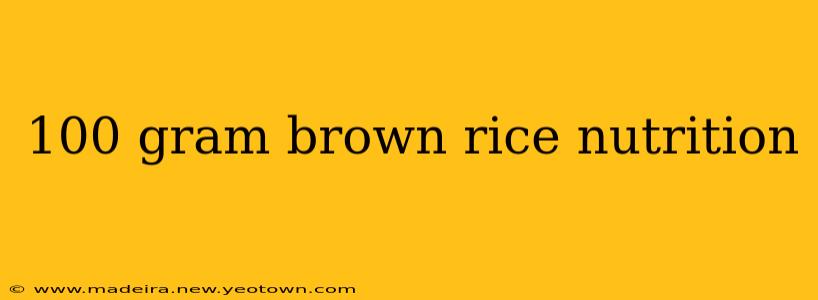 100 gram brown rice nutrition