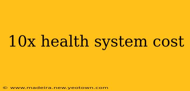 10x health system cost