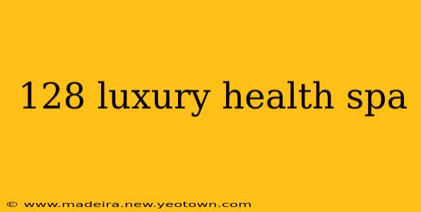 128 luxury health spa