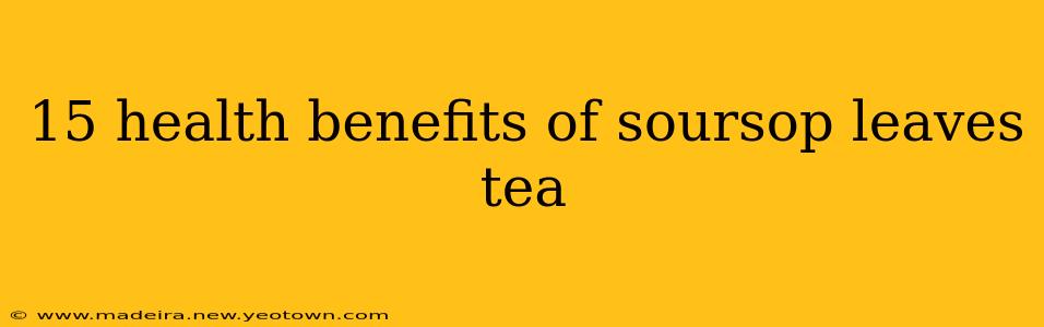 15 health benefits of soursop leaves tea