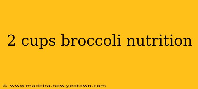 2 cups broccoli nutrition