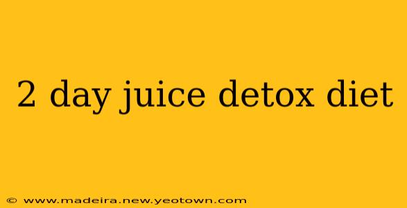 2 day juice detox diet