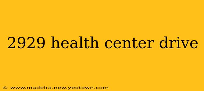 2929 health center drive 2929 health center drive