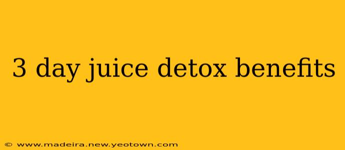 3 day juice detox benefits
