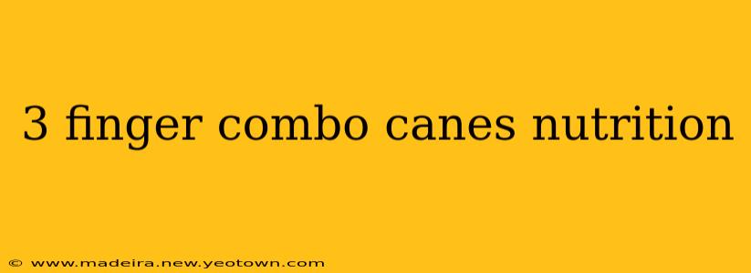 3 finger combo canes nutrition