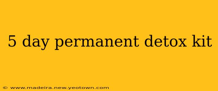 5 day permanent detox kit