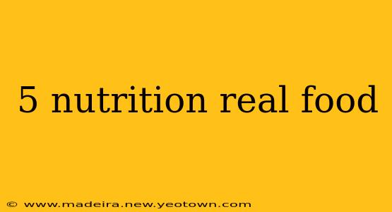 5 nutrition real food