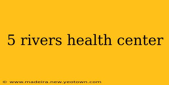 5 rivers health center