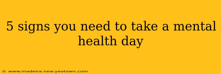 5 signs you need to take a mental health day