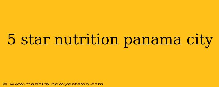 5 star nutrition panama city