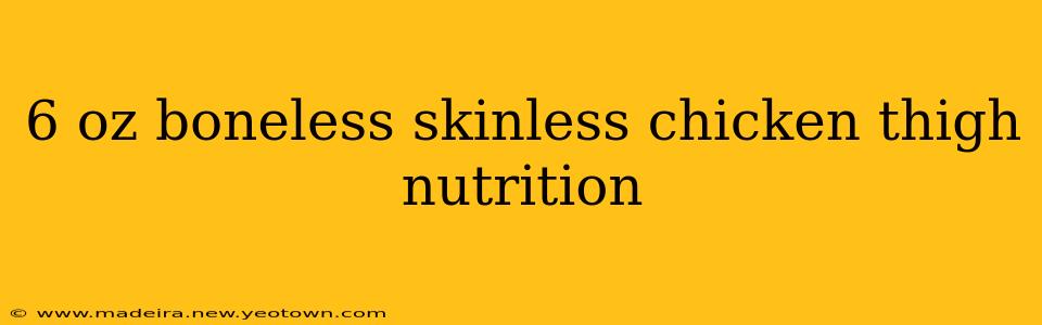 6 oz boneless skinless chicken thigh nutrition