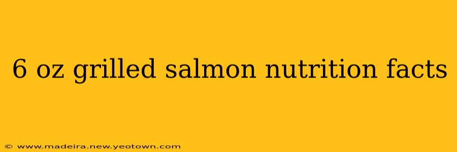 6 oz grilled salmon nutrition facts