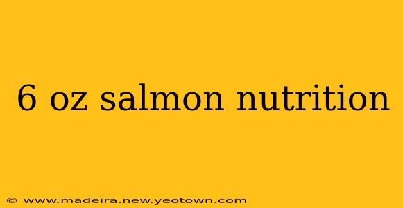 6 oz salmon nutrition