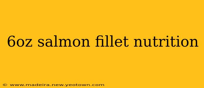 6oz salmon fillet nutrition