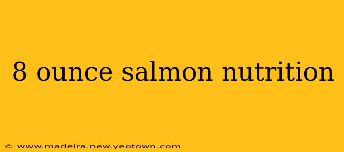 8 ounce salmon nutrition