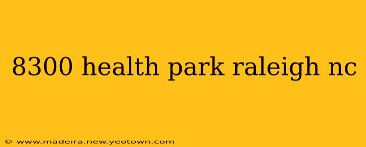 8300 health park raleigh nc