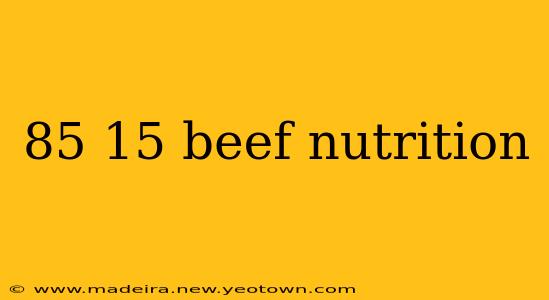 85 15 beef nutrition