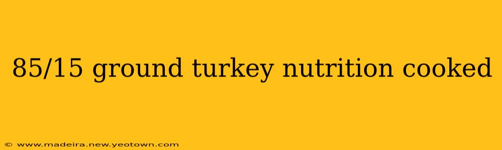 85/15 ground turkey nutrition cooked