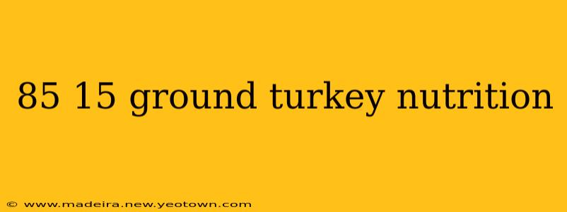 85 15 ground turkey nutrition