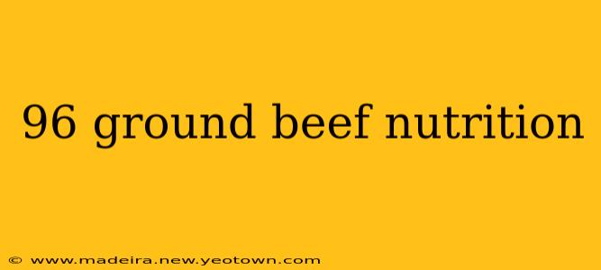 96 ground beef nutrition