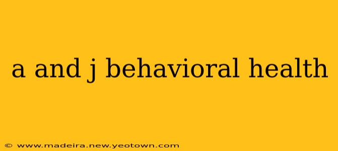 a and j behavioral health