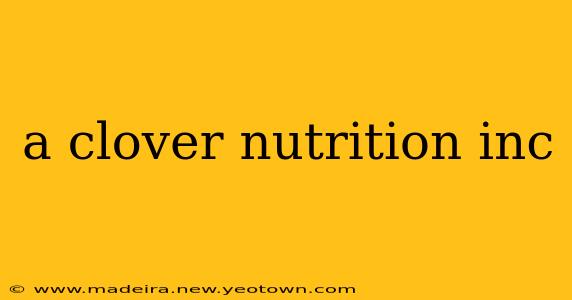 a clover nutrition inc