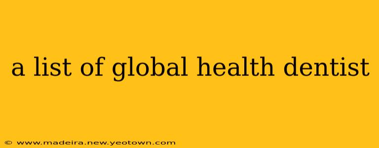a list of global health dentist