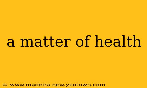 a matter of health