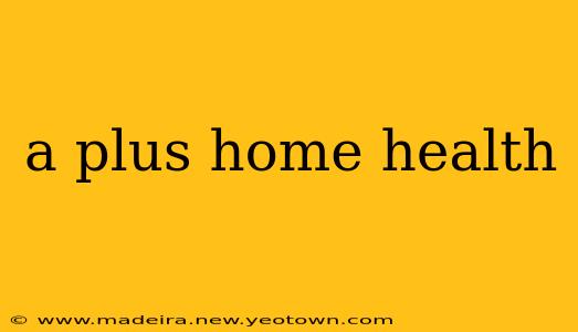 a plus home health