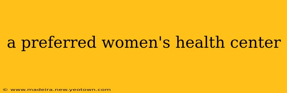 a preferred women's health center