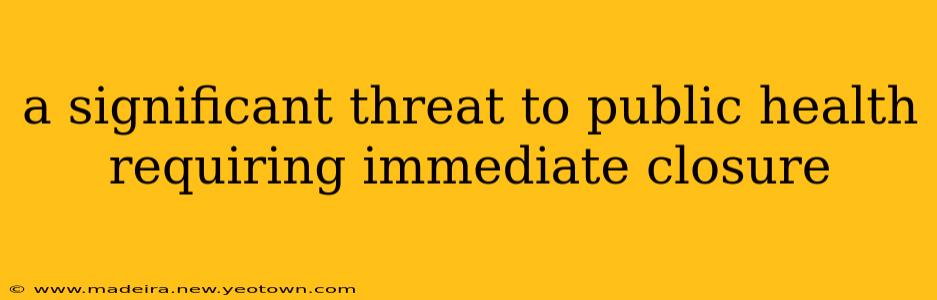 a significant threat to public health requiring immediate closure