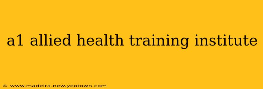 a1 allied health training institute