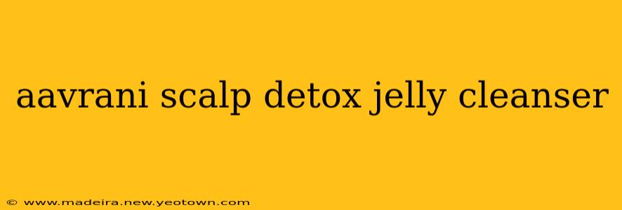 aavrani scalp detox jelly cleanser