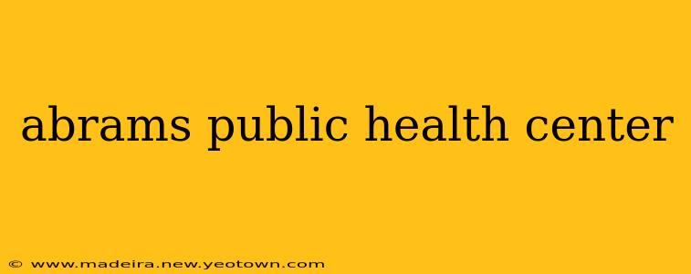abrams public health center