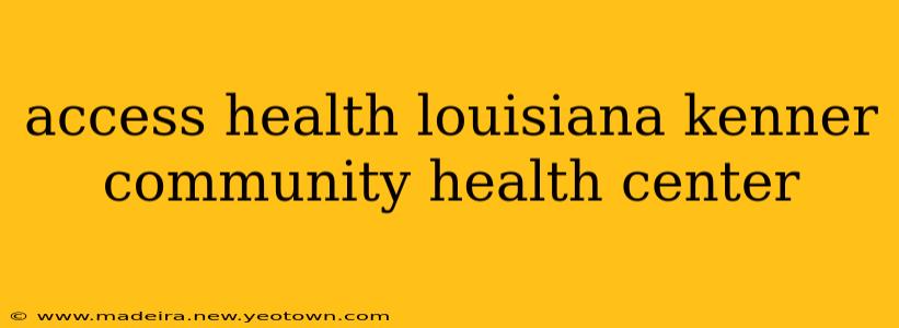 access health louisiana kenner community health center