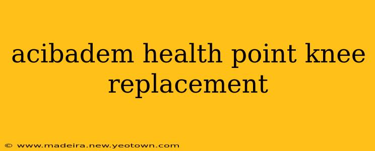 acibadem health point knee replacement