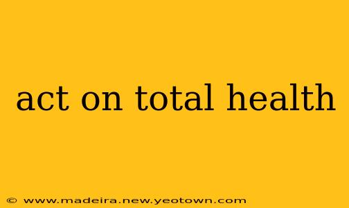 act on total health