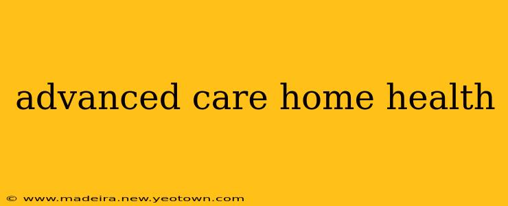 advanced care home health