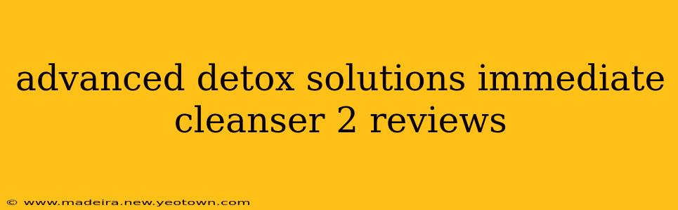 advanced detox solutions immediate cleanser 2 reviews