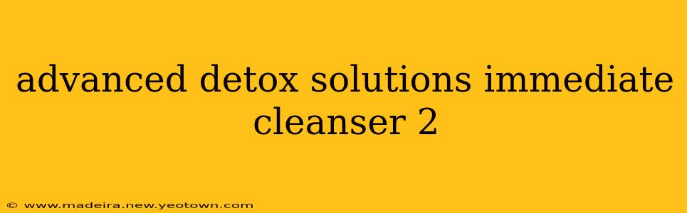 advanced detox solutions immediate cleanser 2