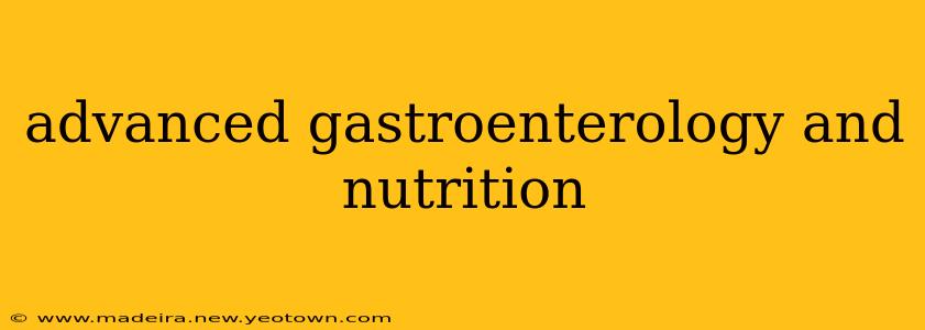 advanced gastroenterology and nutrition