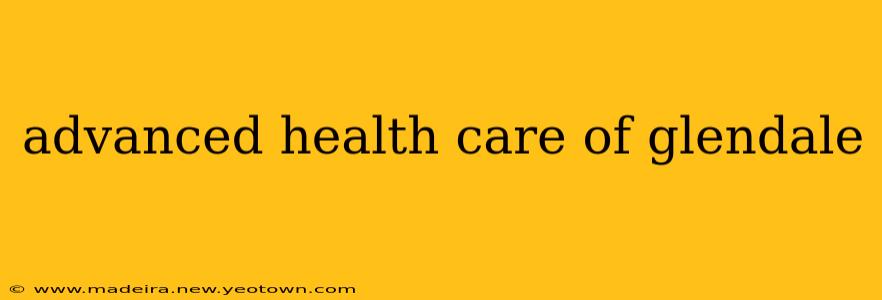 advanced health care of glendale