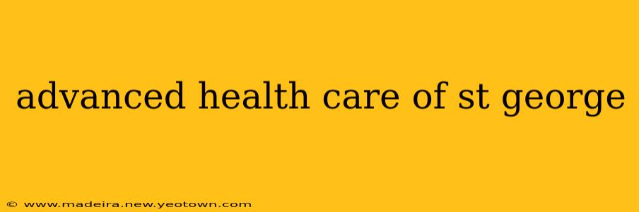 advanced health care of st george