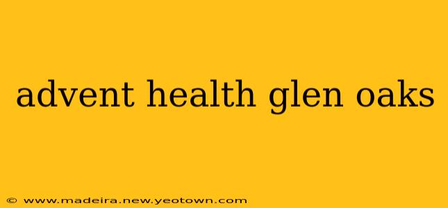 advent health glen oaks