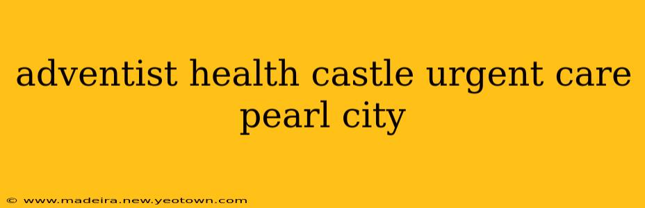 adventist health castle urgent care pearl city