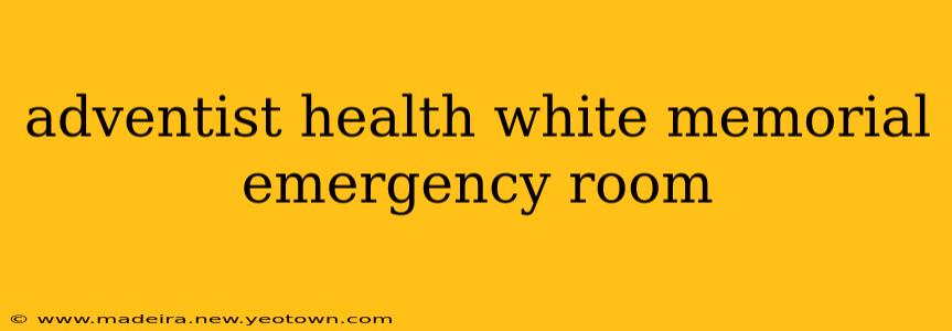 adventist health white memorial emergency room